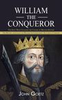 John Goetz: William the Conqueror: The King Who Changed the Course of British History (The History and Legacy of William the Conqueror's Successful Campa, Buch