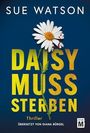 "SUE WATSON, DAISY MUSS STERBEN, Thriller, übersetzt von Diana Bürgel." Eine weiße Gänseblümchen-Blüte mit Blutstropfen.