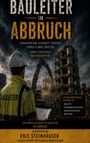 Text: "BAULEITER IM ABBRUCH", "Verantwortung. Sicherheit. Struktur.", "Geschrieben von Eric Steinhäuser". Arbeiter bei Abriss.