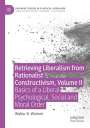 Walter B. Weimer: Retrieving Liberalism from Rationalist Constructivism, Volume II, Buch