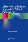 Carlo V. Bellieni: A New Holistic-Evolutive Approach to Pediatric Palliative Care, Buch