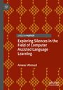Anwar Ahmed: Exploring Silences in the Field of Computer Assisted Language Learning, Buch