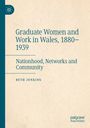 Beth Jenkins: Graduate Women and Work in Wales, 1880¿1939, Buch