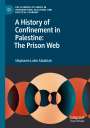 Stéphanie Latte Abdallah: A History of Confinement in Palestine: The Prison Web, Buch