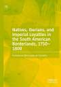 Francismar Alex Lopes de Carvalho: Natives, Iberians, and Imperial Loyalties in the South American Borderlands, 1750¿1800, Buch