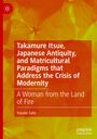 Yasuko Sato: Takamure Itsue, Japanese Antiquity, and Matricultural Paradigms that Address the Crisis of Modernity, Buch