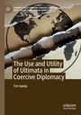 Tim Sweijs: The Use and Utility of Ultimata in Coercive Diplomacy, Buch