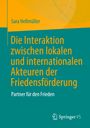 Sara Hellmüller: Die Interaktion zwischen lokalen und internationalen Akteuren der Friedensförderung, Buch