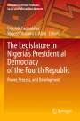 : The Legislature in Nigeria¿s Presidential Democracy of the Fourth Republic, Buch