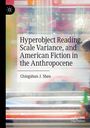 Chingshun J. Sheu: Hyperobject Reading, Scale Variance, and American Fiction in the Anthropocene, Buch
