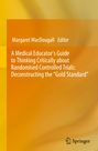 : A Medical Educator's Guide to Thinking Critically about Randomised Controlled Trials: Deconstructing the "Gold Standard", Buch