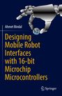 Ahmet Bindal: Designing Mobile Robot Interfaces with 16-bit Microchip Microcontrollers, Buch