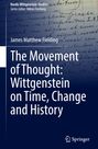 James Matthew Fielding: The Movement of Thought: Wittgenstein on Time, Change and History, Buch