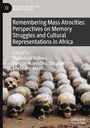 : Remembering Mass Atrocities: Perspectives on Memory Struggles and Cultural Representations in Africa, Buch