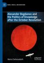 Maria Chehonadskih: Alexander Bogdanov and the Politics of Knowledge after the October Revolution, Buch