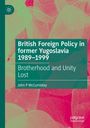 John P McCumiskey: British Foreign Policy in former Yugoslavia 1989-1999, Buch