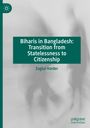 Zaglul Haider: Biharis in Bangladesh: Transition from Statelessness to Citizenship, Buch