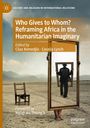 : Who Gives to Whom? Reframing Africa in the Humanitarian Imaginary, Buch