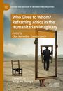 : Who Gives to Whom? Reframing Africa in the Humanitarian Imaginary, Buch