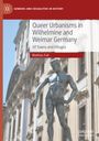 Mathias Foit: Queer Urbanisms in Wilhelmine and Weimar Germany, Buch