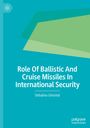 Debalina Ghoshal: Role Of Ballistic And Cruise Missiles In International Security, Buch