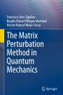 Francisco Soto-Eguibar: The Matrix Perturbation Method in Quantum Mechanics, Buch