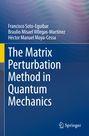 Francisco Soto-Eguibar: The Matrix Perturbation Method in Quantum Mechanics, Buch