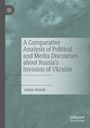 Anton Oleinik: A Comparative Analysis of Political and Media Discourses about Russia's Invasion of Ukraine, Buch