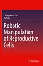 Yu Sun: Robotic Manipulation of Reproductive Cells, Buch