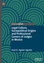 Azul A. Aguiar Aguilar: Legal Culture, Sociopolitical Origins and Professional Careers of Judges in Mexico, Buch
