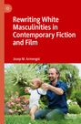 Josep M. Armengol: Rewriting White Masculinities in Contemporary Fiction and Film, Buch