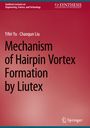 Chaoqun Liu: Mechanism of Hairpin Vortex Formation by Liutex, Buch