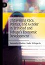 Inder Jit Ruprah: Unraveling Race, Politics, and Gender in Trinidad and Tobago's Economic Development, Buch