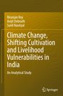 Niranjan Roy: Climate Change, Shifting Cultivation and Livelihood Vulnerabilities in India, Buch