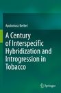 Apoloniusz Berbe¿: A Century of Interspecific Hybridization and Introgression in Tobacco, Buch