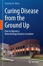 Timothy M. Block: Curing Disease from the Ground Up, Buch