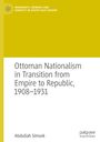 Abdullah Simsek: Ottoman Nationalism in Transition from Empire to Republic, 1908¿1931, Buch