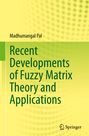 Madhumangal Pal: Recent Developments of Fuzzy Matrix Theory and Applications, Buch