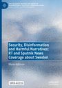 Maria Hellman: Security, Disinformation and Harmful Narratives: RT and Sputnik News Coverage about Sweden, Buch