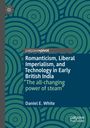 Daniel E. White: Romanticism, Liberal Imperialism, and Technology in Early British India, Buch