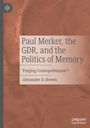 Alexander D. Brown: Paul Merker, the GDR, and the Politics of Memory, Buch