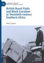 Hilary Sapire: British Royal Visits and Black Loyalism in Twentieth-century Southern Africa, Buch