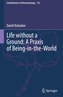 Daniil Koloskov: Life without a Ground: A Praxis of Being-in-the-World, Buch