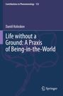 Daniil Koloskov: Life without a Ground: A Praxis of Being-in-the-World, Buch