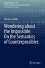 Maciej Send¿ak: Wondering about the Impossible: On the Semantics of Counterpossibles, Buch