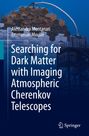 Emmanuel Moulin: Searching for Dark Matter with Imaging Atmospheric Cherenkov Telescopes, Buch