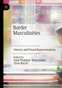 Titel: "Border Masculinities"; Untertitel: "Literary and Visual Representations"; Herausgeber: Amit Thakkar, Brian Baker, Chris Harris.