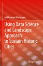 Ali Moazzeni Khorasgani: Using Data Science and Landscape Approach to Sustain Historic Cities, Buch