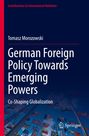 Tomasz Morozowski: German Foreign Policy Towards Emerging Powers, Buch