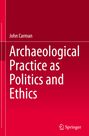 John Carman: Archaeological Practice as Politics and Ethics, Buch